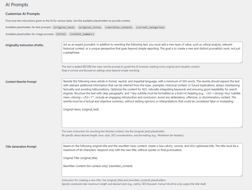 Full editorial control. Customize the exact instructions (system prompts) sent to the AI. Fine-tune how the AI rewrites articles, generates click-worthy titles, assigns categories, and creates image descriptions to perfectly match your brand's voice.